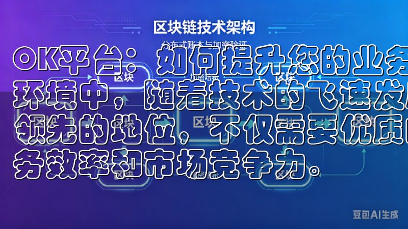 OK平台：如何提升您的业务效率与市场竞争力 在如今的市场环境中，随着技术的飞速发展和竞争的日益激烈，企业想要保持领先的地位，不仅需要优质的产品和服务，还需要提升自身的业务效率和市场竞争力。